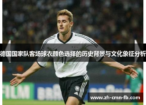 德国国家队客场球衣颜色选择的历史背景与文化象征分析
