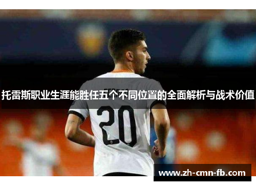 托雷斯职业生涯能胜任五个不同位置的全面解析与战术价值 托雷斯职业生涯能胜任五个不同位置的全面解析与战术价值