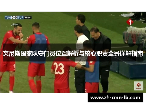 突尼斯国家队守门员位置解析与核心职责全景详解指南
