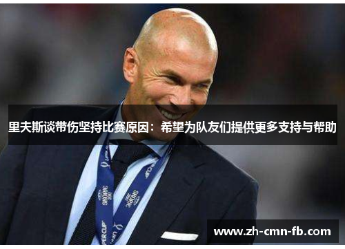 里夫斯谈带伤坚持比赛原因：希望为队友们提供更多支持与帮助