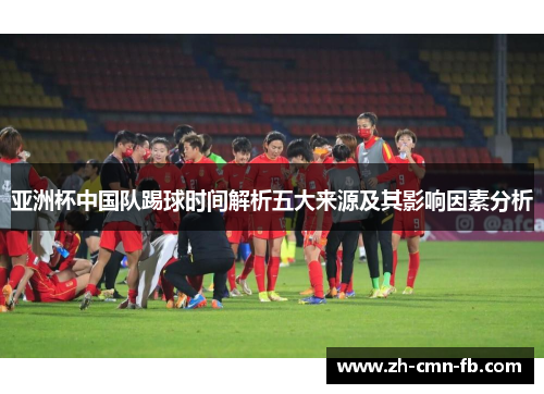 亚洲杯中国队踢球时间解析五大来源及其影响因素分析
