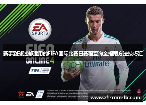 新手到球迷都适用的FIFA国际比赛日赛程查询全指南方法技巧汇 新手到球迷都适用的FIFA国际比赛日赛程查询全指南方法技巧汇