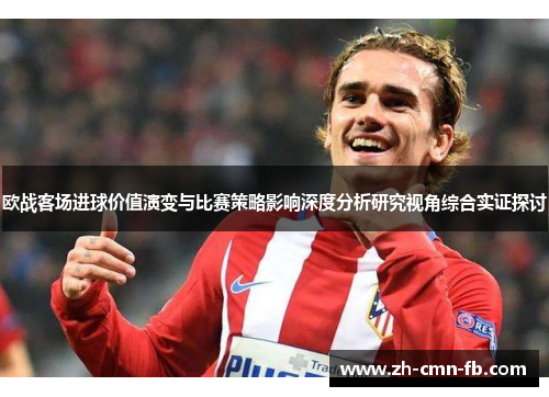 欧战客场进球价值演变与比赛策略影响深度分析研究视角综合实证探讨