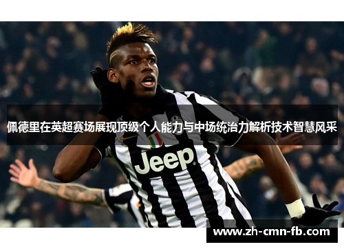 佩德里在英超赛场展现顶级个人能力与中场统治力解析技术智慧风采