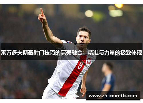 莱万多夫斯基射门技巧的完美融合：精准与力量的极致体现