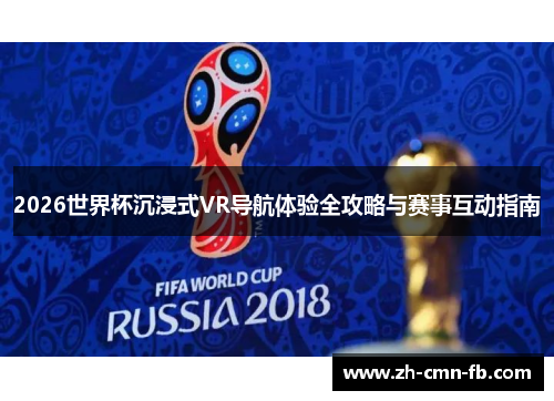 2026世界杯沉浸式VR导航体验全攻略与赛事互动指南 2026世界杯沉浸式VR导航体验全攻略与赛事互动指南