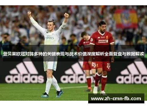 登贝莱欧冠对阵多特的关键表现与战术价值深度解析全面复盘与数据解读 登贝莱欧冠对阵多特的关键表现与战术价值深度解析全面复盘与数据解读