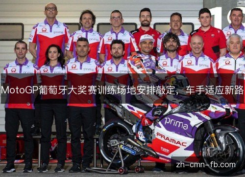 MotoGP葡萄牙大奖赛训练场地安排敲定，车手适应新路